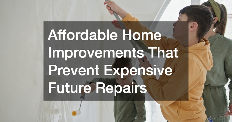 Affordable Home Improvements That Prevent Expensive Future Repairs